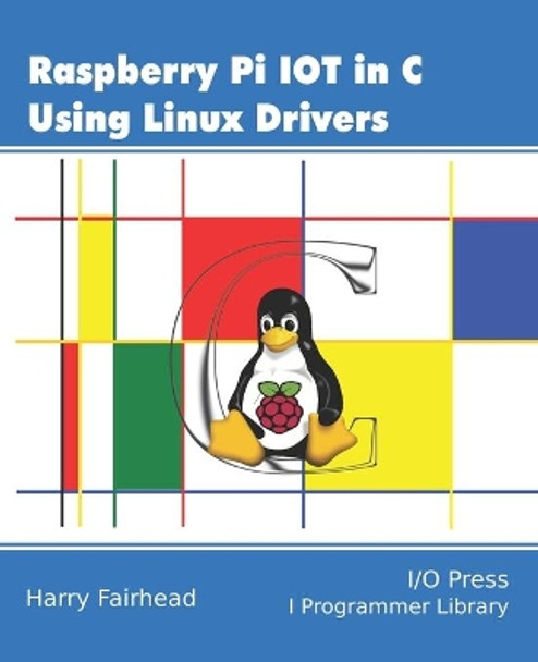 Raspberry Pi IoT In C Using Linux Drivers by Harry Fairhead 9781871962642