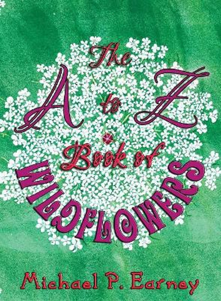 The A to Z Book of Wildflowers by Michael P Earney 9781941345641