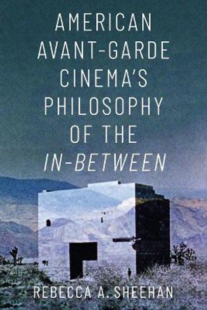 American Avant-Garde Cinema's Philosophy of the In-Between by Rebecca A. Sheehan