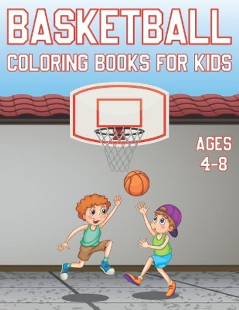 Basketball Coloring Book For Kids Ages 4-8: Fun Basketball Sports Activity Book For Boys And Girls With Illustrations of basketball Such As basketball Players, Shoes, Balls And More! by Coloring Place 9798711025191
