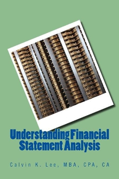 Understanding Financial Statement Analysis: For Accountants, Business Owners, Investors, and Stakeholders by Calvin K Lee 9781522748724