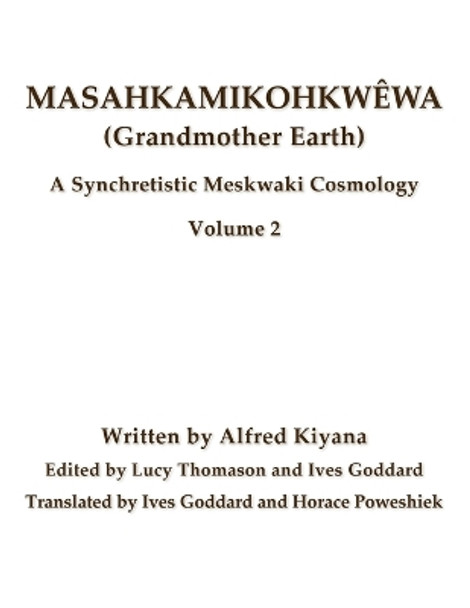 Masahkamikohkwêwa (Grandmother Earth): A Synchretistic Meskwaki Cosmology Volume 2 by Ives Goddard 9798986545011