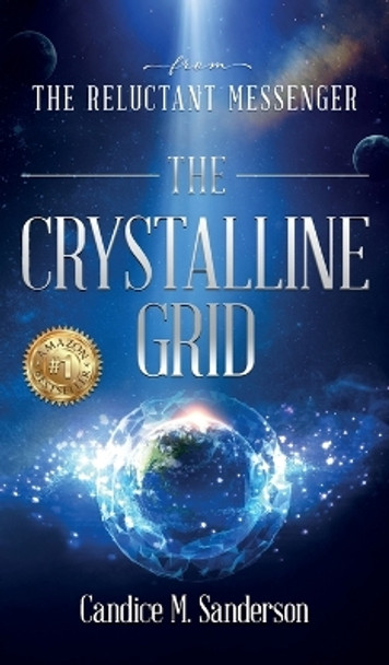 From the Reluctant Messenger: The Crystalline Grid by Candice M Sanderson 9798985822885