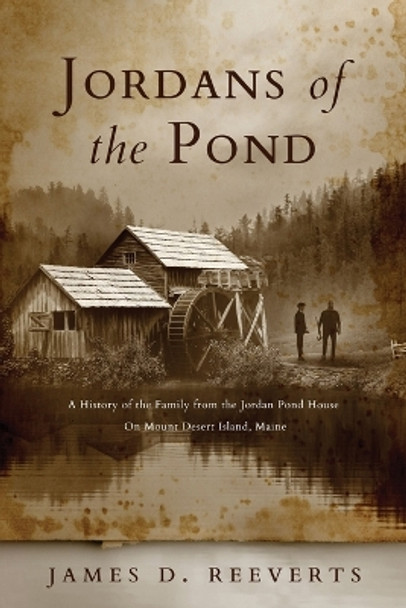 Jordans of the Pond: A History of the Family from the Jordan Pond House on Mount Desert Island, Maine by James Daryl Reeverts 9798987747391