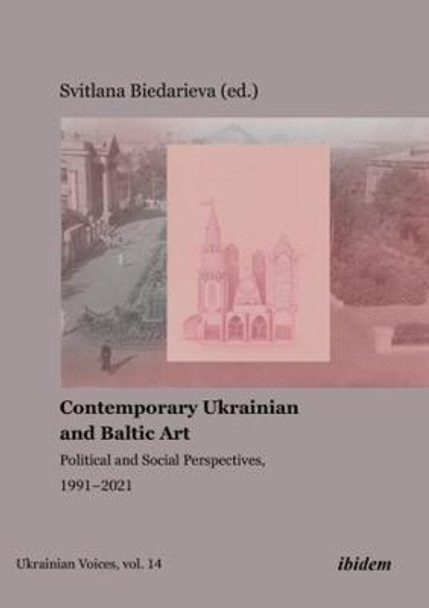 Contemporary Ukrainian and Baltic Art - Political and Social Perspectives, 1991-2021 by Svitlana Biedarieva