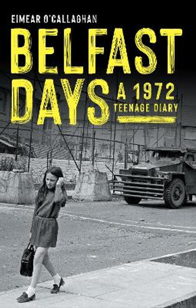 Belfast Days: A 1972 Teenage Diary by Eimear O'Callaghan