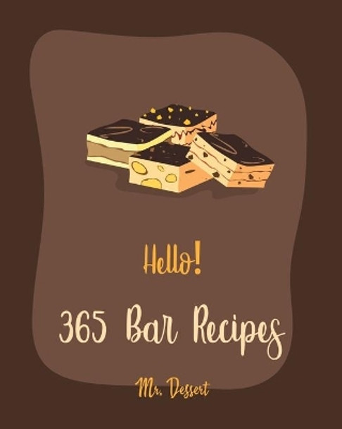 Hello! 365 Bar Recipes: Best Bar Cookbook Ever For Beginners [Pecan Cookbook, Granola Recipe, Dark Chocolate Cookbook, Cookie Dough Recipe, Pumpkin Dessert Cookbook, Shortbread Cookie Recipe] [Book 1] by MR Dessert 9798616053695