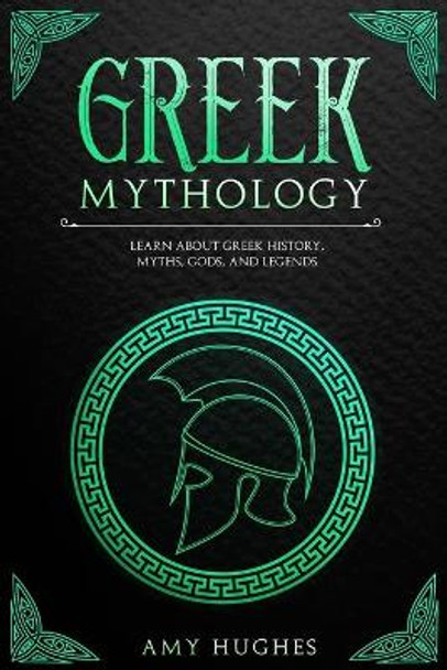 Greek Mythology: Learn About Greek History, Myths, Gods, and Legends by Amy Hughes 9798647074492