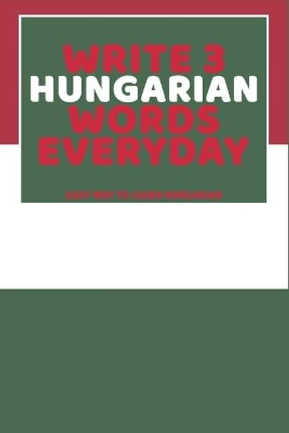 Write 3 Hungarian Words Everyday: Easy Way To Learn Hungarian by Feather Press 9798616284051