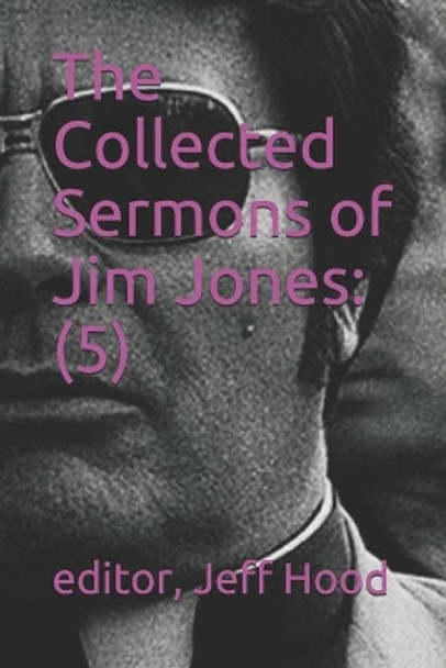 The Collected Sermons of Jim Jones: 5 by Jeff Hood 9798638874322