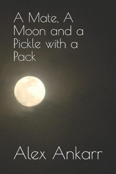 A Mate, A Moon and a Pickle with a Pack by Alex Ankarr 9798637728756