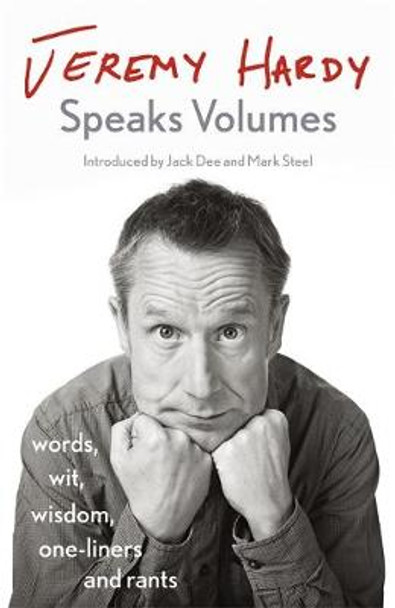 Jeremy Hardy Speaks Volumes: words, wit, wisdom, one-liners and rants by Jeremy Hardy