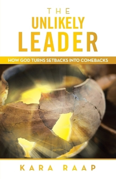 The Unlikely Leader: How God Turns Setbacks into Comebacks by Kara Raap 9798385011896