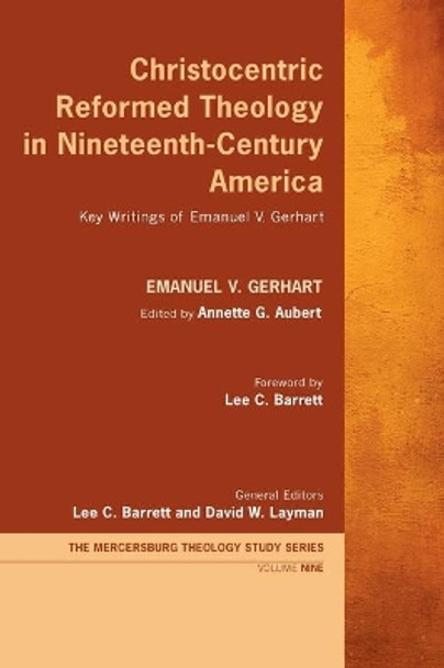 Christocentric Reformed Theology in Nineteenth-Century America: Key Writings of Emanuel V. Gerhart by Emanuel V Gerhart 9781725250871