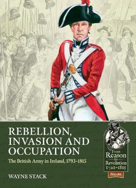 Rebellion, Invasion and Occupation: The British Army in Ireland, 1793-1815 by Wayne Stack