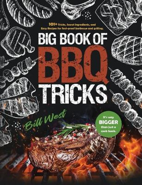 Big Book of BBQ Tricks: 101+ Tricks, Secret Ingredients and Easy Recipes for Foolproof Barbecue & Grilling by Bill West 9781735665610