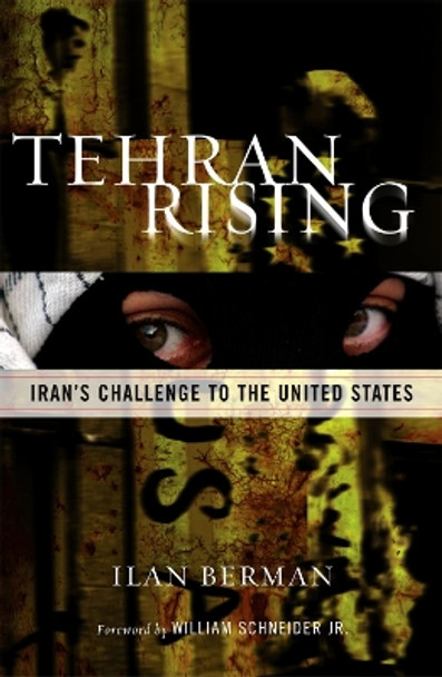 Tehran Rising: Iran's Challenge to the United States by Ilan I. Berman 9780742549050