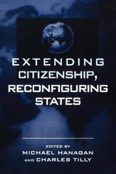 Extending Citizenship, Reconfiguring States by Michael Hanagan 9780847691289