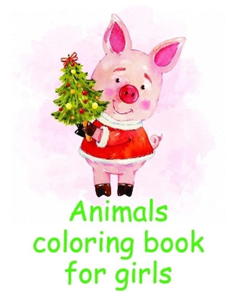 Animals coloring book for girls: Christmas Coloring Pages for Boys, Girls, Toddlers Fun Early Learning by J K Mimo 9781709651588