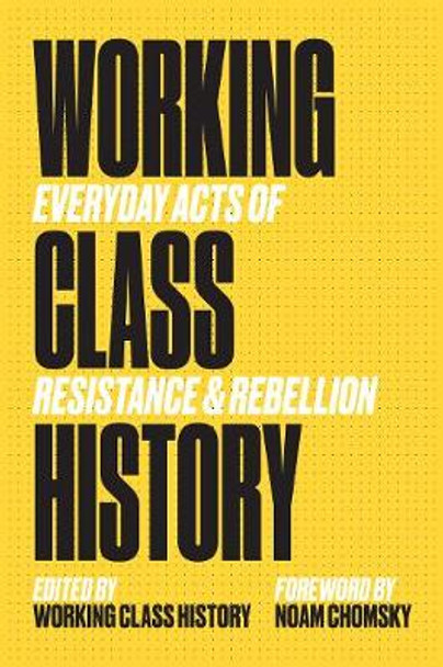 Working Class History: Everyday Acts of Resistance and Rebellion by Working Class Histor