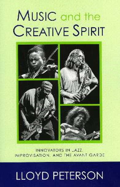 Music and the Creative Spirit: Innovators in Jazz, Improvisation, and the Avant Garde by Lloyd Peterson 9780810852846