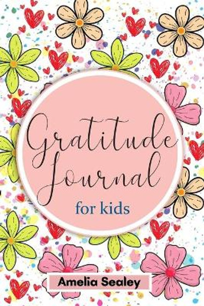 Gratitude Book for Kids: Practice the Attitude of Gratitude and Mindfulness, Fun and Creative Way for Kids to Develop Positive Habits by Amelia Sealey 9783907678183