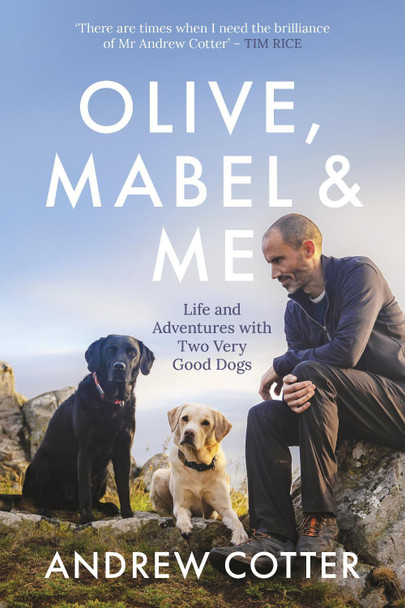 Olive, Mabel & Me: Life and Adventures with Two Very Good Dogs Andrew Cotter 9781785303227