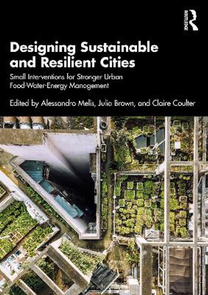 Designing Sustainable and Resilient Cities: Small Interventions for Stronger Urban Food-Water-Energy Management by Claire Coulter