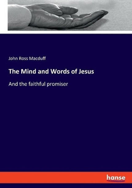 The Mind and Words of Jesus: And the faithful promiser by John Ross Macduff 9783337655464