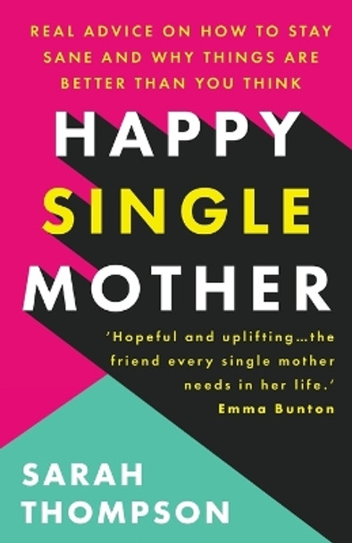 Happy Single Mother: Real advice on how to stay sane and why things are better than you think by Sarah Thompson 9781803140162
