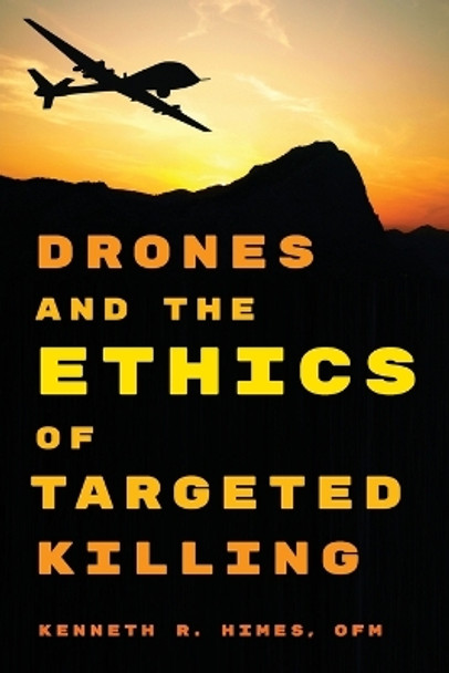 Drones and the Ethics of Targeted Killing by Kenneth R. Himes 9781442231566