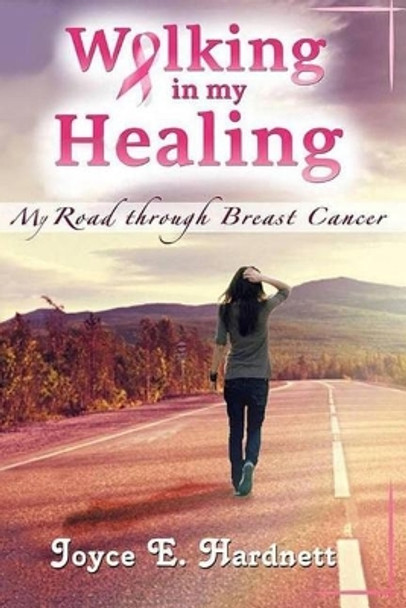 Walking In My Healing: My Road Through by Joyce E Hardnett 9781977728333