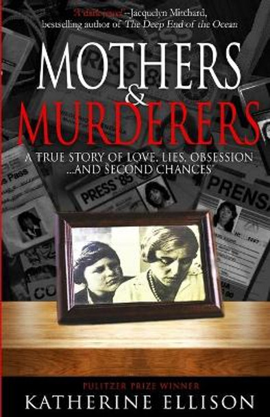 Mothers And Murderers: A True Story Of Love, Lies, Obsession ... and Second Chances by Katherine Ellison 9781948239400