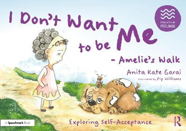 I Don't Want to be Me - Amelie's Walk: Exploring Self Worth by Anita Kate Garai