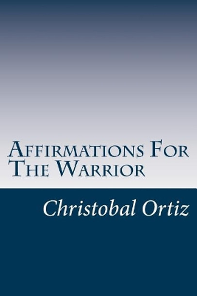 Affirmations For The Warrior: Warrior Affirmations by Christobal Ortiz 9781974404292