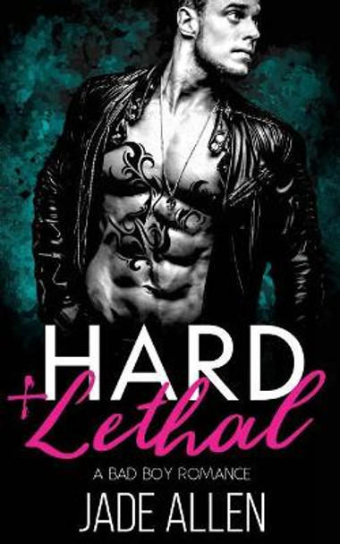 Hard & Lethal: A Bad Boy Romance by Jade Allen 9781975755133