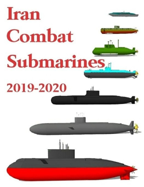Iran Combat Submarines: 2019 - 2020 by Luis Ayala 9781693871634