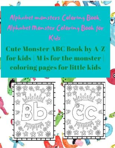 Alphabet Monster Coloring Book for Kids: Cute Monster ABC Book By A-Z For Kids - M is for the monster - Coloring pages for little Kids by Team Design 9798574500750