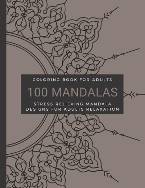 Coloring Book For Adults, 100 Mandalas, Stress Relieving Mandala Designs for Adults Relaxation: Animals, Mandalas, Flowers, Paisley Patterns Designs And So Much More by Lara Books 9798593183576