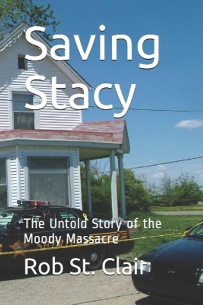 Saving Stacy: The Untold Story of the Moody Massacre by Rob St Clair 9781791379919