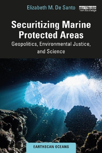 Securitizing Marine Protected Areas: Geopolitics, Environmental Justice, and Science by Elizabeth M. De Santo 9781032040967