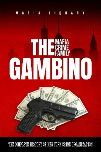 The Gambino Mafia Crime Family by Mafia Library 9781739258511