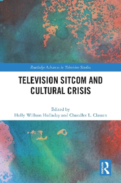 Television Sitcom and Cultural Crisis by Holly Willson Holladay 9781032699592