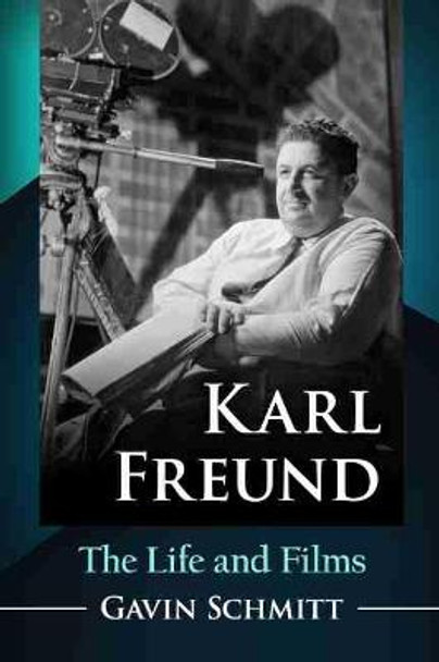 Karl Freund: The Life and Films by Gavin Schmitt