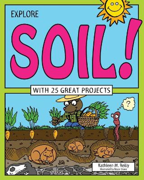 Explore Soil!: With 25 Great Projects by Kathleen M. Reilly 9781619302952