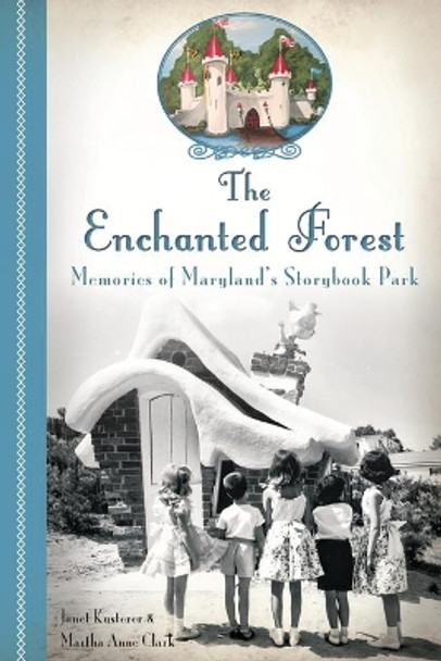 The Enchanted Forest: Memories of Maryland's Storybook Park by Janet Kusterer 9781626191396