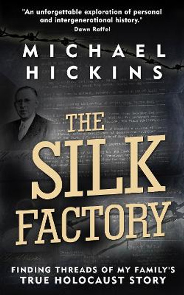 The Silk Factory: Finding Threads of My Family's True Holocaust Story by Michael Hickins 9789493276895