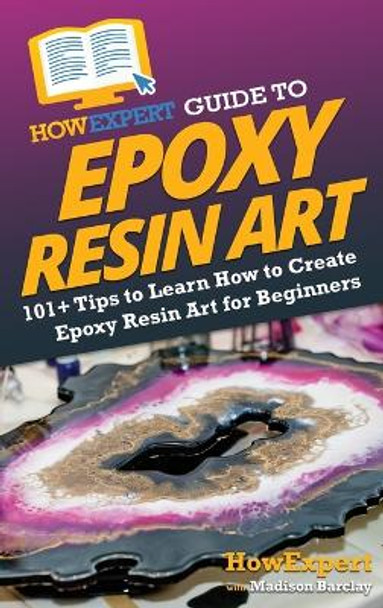 HowExpert Guide to Epoxy Resin Art: 101+ Tips to Learn How to Create Epoxy Resin Art for Beginners by Howexpert 9781962386029