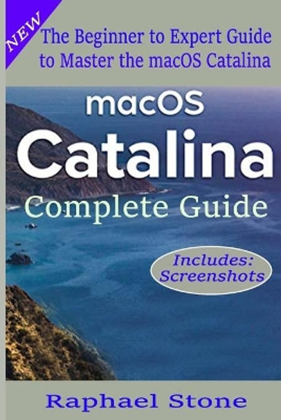 macOS Catalina Complete Guide: The Beginner to Advanced Guide of Boosting your Productivity with MacOS Catalina by Raphael Stone 9781709199271