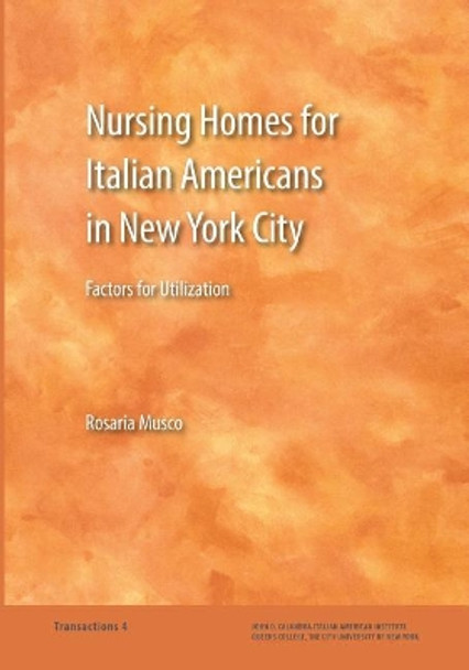 Nursing Homes for Italian Americans in New York City: Factors for Utilization by Rosaria Musco 9781939323095